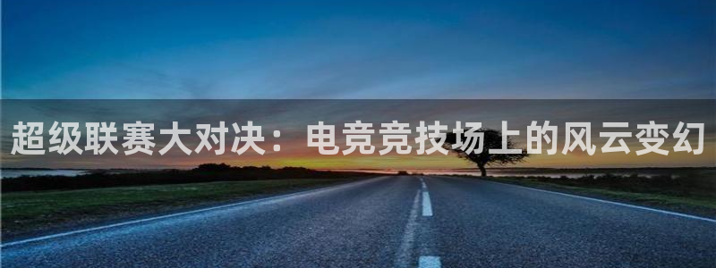 超级联赛大对决：电竞竞技场上的风云变幻