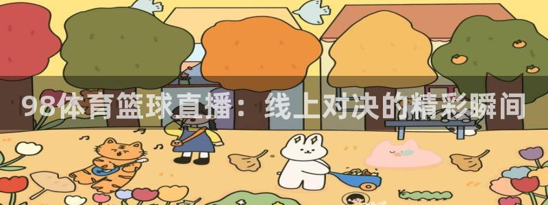98体育篮球直播：线上对决的精彩瞬间