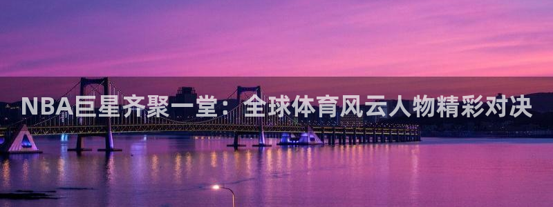 NBA巨星齐聚一堂：全球体育风云人物精彩对决