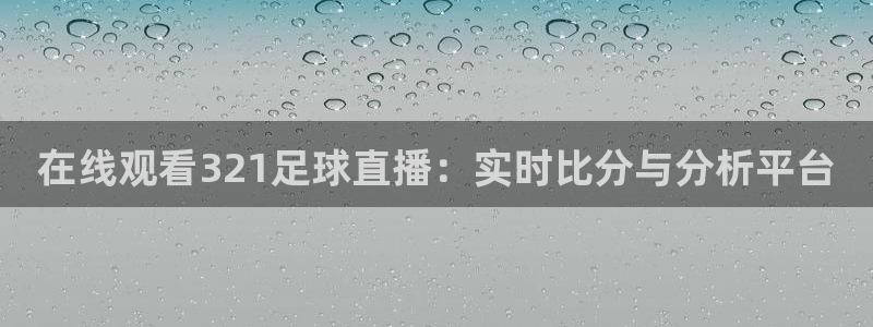 在线观看321足球直播：实时比分与分析平台