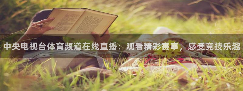中央电视台体育频道在线直播：观看精彩赛事，感受竞技乐趣